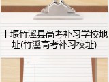 十堰竹溪县高考补习学校地址(竹溪高考补习校址)