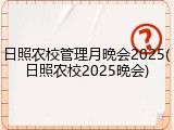 日照农校管理月晚会2025(日照农校2025晚会)