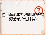 厦门海沧单招培训班排名(海沧单招班排名)