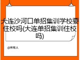 大连沙河口单招集训学校要住校吗(大连单招集训住校吗)