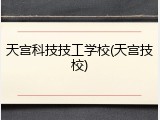 天宫科技技工学校(天宫技校)