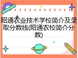 昭通农业技术学校简介及录取分数线(昭通农校简介分数)