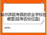 哈尔滨延寿县的农业学校在哪里(延寿农校位置)