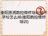 衡阳蒸湘数控维修培训技术学校怎么样(衡阳数控维修培训)