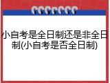 小自考是全日制还是非全日制(小自考是否全日制)