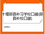 十堰郧县补习学校口碑(郧县补校口碑)