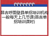 昌吉呼图壁县单招培训机构一般每天上几节课(昌吉单招培训课时)