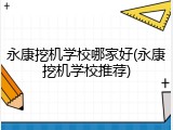 永康挖机学校哪家好(永康挖机学校推荐)