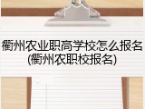 衢州农业职高学校怎么报名(衢州农职校报名)