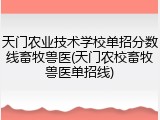 天门农业技术学校单招分数线畜牧兽医(天门农校畜牧兽医单招线)