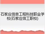 石家庄信息工程科技职业学校(石家庄信工职校)