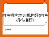 自考机构培训机构好(自考机构推荐)