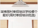 淄博周村单招培训学校哪个最好(周村单招培训优选)
