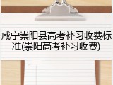 咸宁崇阳县高考补习收费标准(崇阳高考补习收费)