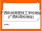 广西科技商贸技工学校地址(广西科商校地址)