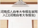 河南成人自考大专报名官网入口(河南自考大专报名)
