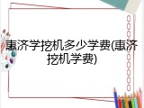 惠济学挖机多少学费(惠济挖机学费)
