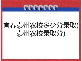 宜春袁州农校多少分录取(袁州农校录取分)
