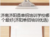 济南济阳县单招培训学校哪个最好(济阳单招培训优选)
