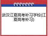 武汉江夏高考补习学校(江夏高考补习)