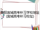 襄阳宜城高考补习学校地址(宜城高考补习校址)