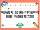 南通自考培训机构有哪些技校的(南通自考技校)