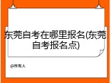 东莞自考在哪里报名(东莞自考报名点)