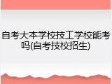 自考大本学校技工学校能考吗(自考技校招生)