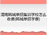 渭南韩城单招集训学校怎么收费(韩城单招学费)