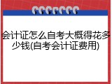 会计证怎么自考大概得花多少钱(自考会计证费用)