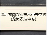 深圳龙岗农业技术中专学校(龙岗农技中专)