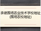 承德围场农业技术学校地址(围场农校地址)