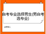 自考专业选择男生(男自考选专业)