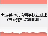 雷波县挖机培训学校在哪里(雷波挖机培训地址)