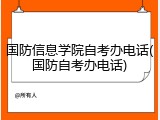 国防信息学院自考办电话(国防自考办电话)