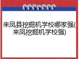 来凤县挖掘机学校哪家强(来凤挖掘机学校强)