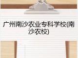 广州南沙农业专科学校(南沙农校)