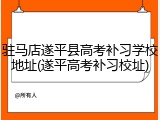 驻马店遂平县高考补习学校地址(遂平高考补习校址)