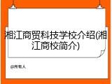 湘江商贸科技学校介绍(湘江商校简介)