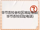 毕节农校老校区地址电话(毕节农校旧址电话)