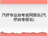 汽修专业自考官网报名(汽修自考报名)