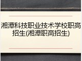 湘潭科技职业技术学校职高招生(湘潭职高招生)