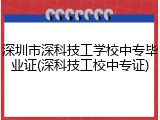 深圳市深科技工学校中专毕业证(深科技工校中专证)