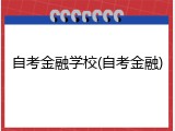 自考金融学校(自考金融)