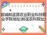 宣城郎溪县农业职业科技职业学院地址(郎溪农科院址)