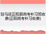 驻马店正阳县高考补习班收费(正阳高考补习收费)