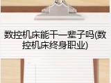 数控机床能干一辈子吗(数控机床终身职业)