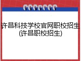 许昌科技学校官网职校招生(许昌职校招生)
