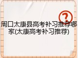 周口太康县高考补习推荐哪家(太康高考补习推荐)