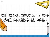 周口商水县数控培训学费多少钱(商水数控培训学费)